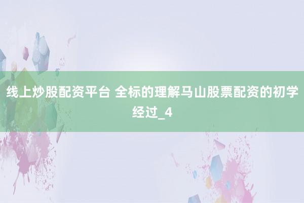 线上炒股配资平台 全标的理解马山股票配资的初学经过_4