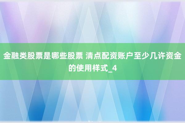 金融类股票是哪些股票 清点配资账户至少几许资金的使用样式_4
