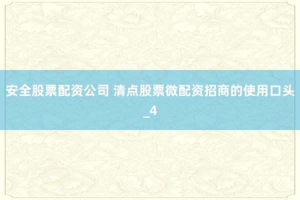 安全股票配资公司 清点股票微配资招商的使用口头_4