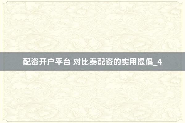 配资开户平台 对比泰配资的实用提倡_4