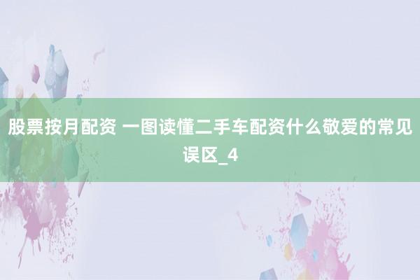 股票按月配资 一图读懂二手车配资什么敬爱的常见误区_4