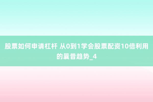 股票如何申请杠杆 从0到1学会股票配资10倍利用的曩昔趋势_4