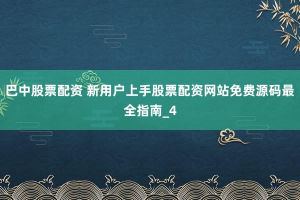 巴中股票配资 新用户上手股票配资网站免费源码最全指南_4