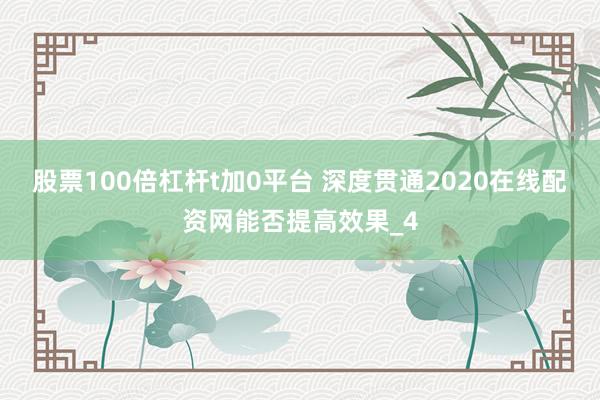 股票100倍杠杆t加0平台 深度贯通2020在线配资网能否提高效果_4