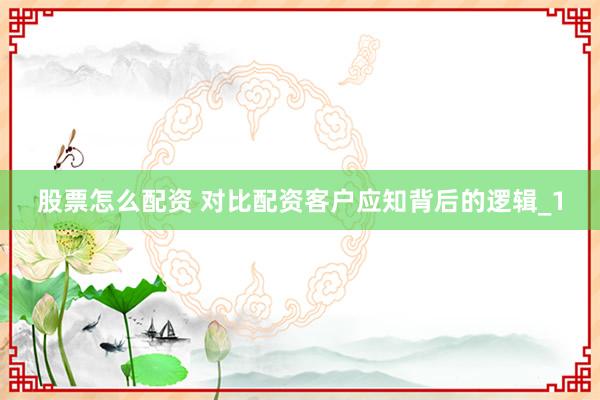 股票怎么配资 对比配资客户应知背后的逻辑_1