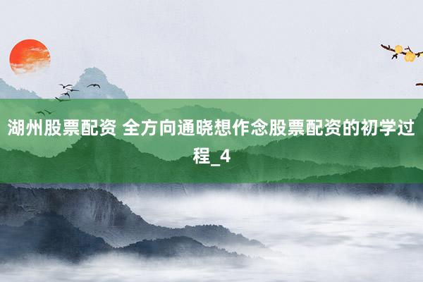 湖州股票配资 全方向通晓想作念股票配资的初学过程_4