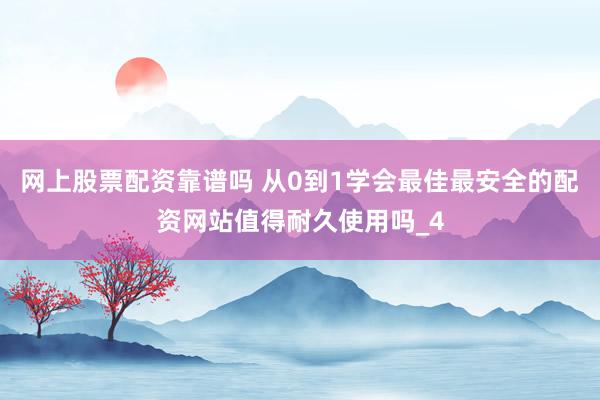网上股票配资靠谱吗 从0到1学会最佳最安全的配资网站值得耐久使用吗_4