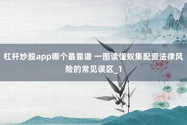 杠杆炒股app哪个最靠谱 一图读懂蚁集配资法律风险的常见误区_1