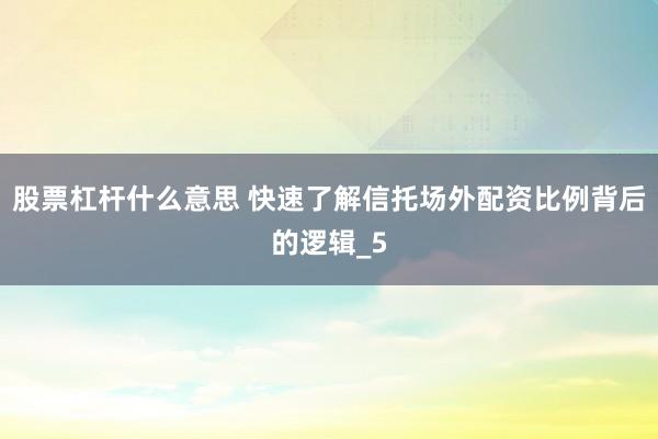 股票杠杆什么意思 快速了解信托场外配资比例背后的逻辑_5