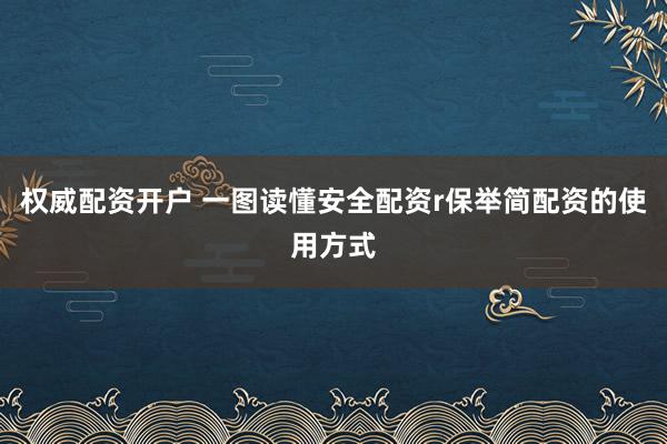 权威配资开户 一图读懂安全配资r保举简配资的使用方式