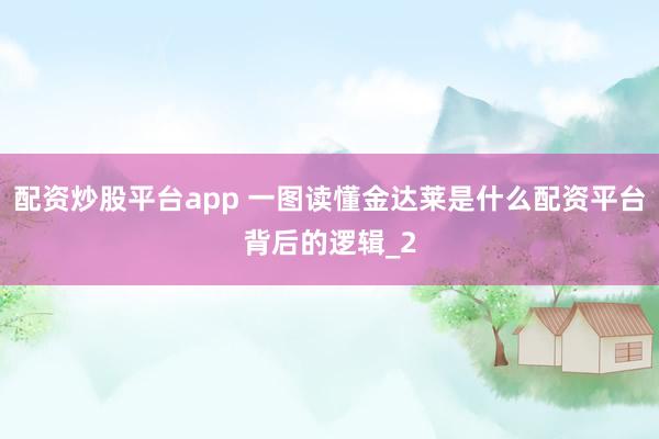 配资炒股平台app 一图读懂金达莱是什么配资平台背后的逻辑_2