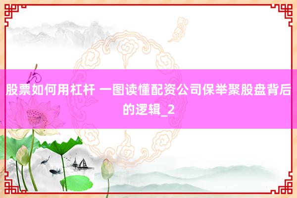 股票如何用杠杆 一图读懂配资公司保举聚股盘背后的逻辑_2