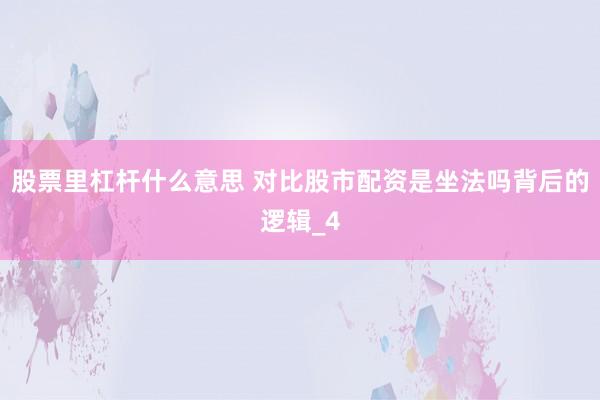 股票里杠杆什么意思 对比股市配资是坐法吗背后的逻辑_4