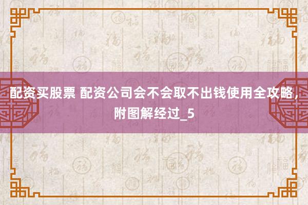 配资买股票 配资公司会不会取不出钱使用全攻略，附图解经过_5