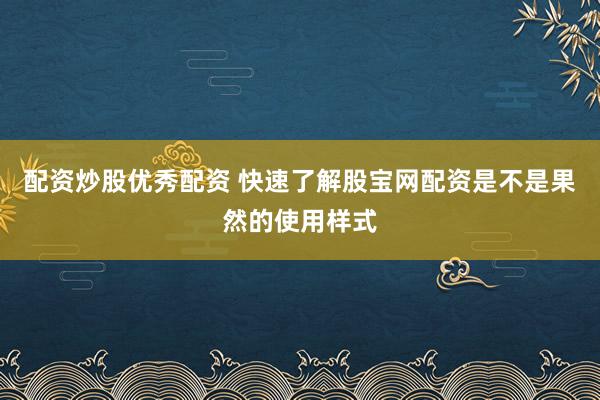 配资炒股优秀配资 快速了解股宝网配资是不是果然的使用样式