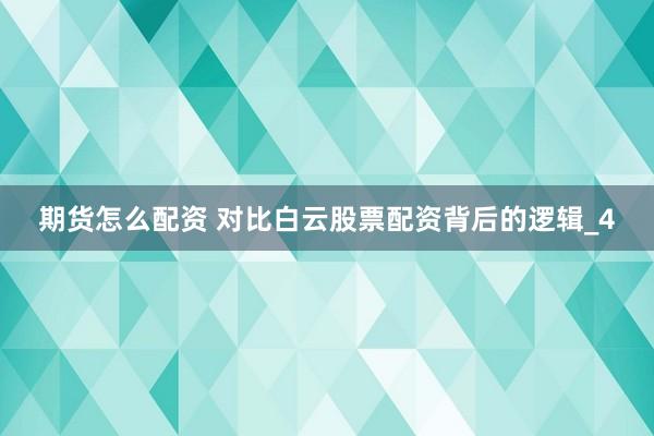 期货怎么配资 对比白云股票配资背后的逻辑_4
