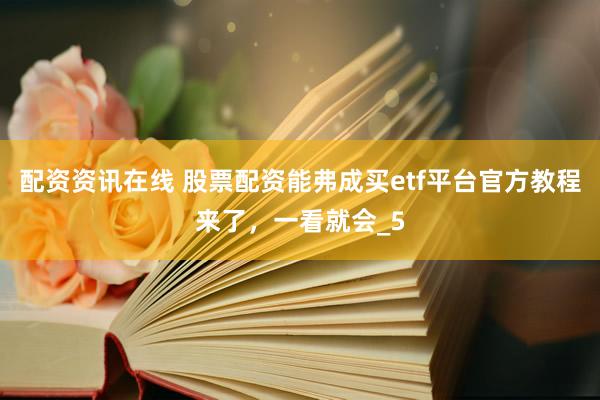 配资资讯在线 股票配资能弗成买etf平台官方教程来了，一看就会_5