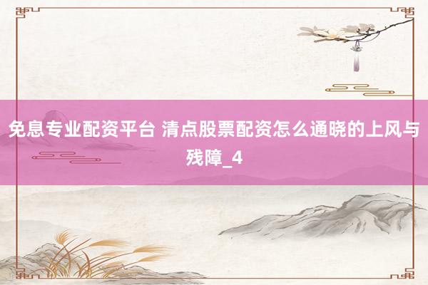 免息专业配资平台 清点股票配资怎么通晓的上风与残障_4
