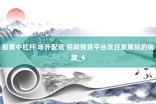 股票中杠杆 场外配资 民间假贷平台改日发展标的揣度_4