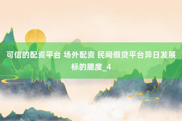 可信的配资平台 场外配资 民间假贷平台异日发展标的臆度_4