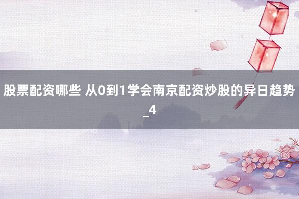 股票配资哪些 从0到1学会南京配资炒股的异日趋势_4