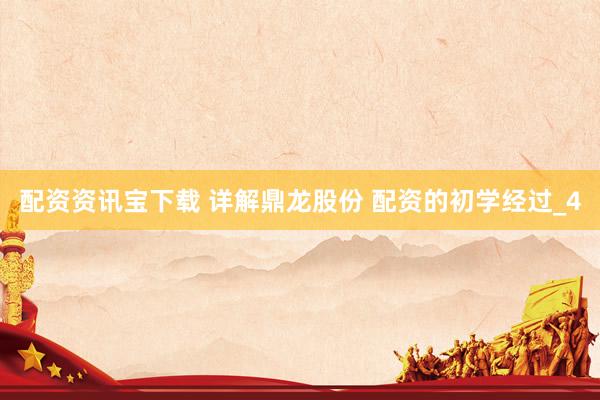 配资资讯宝下载 详解鼎龙股份 配资的初学经过_4