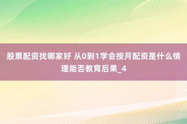 股票配资找哪家好 从0到1学会按月配资是什么情理能否教育后果_4