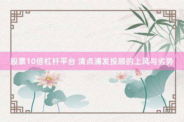 股票10倍杠杆平台 清点浦发投顾的上风与劣势