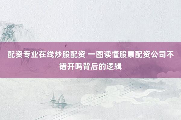 配资专业在线炒股配资 一图读懂股票配资公司不错开吗背后的逻辑
