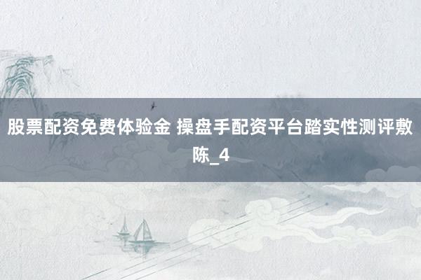 股票配资免费体验金 操盘手配资平台踏实性测评敷陈_4