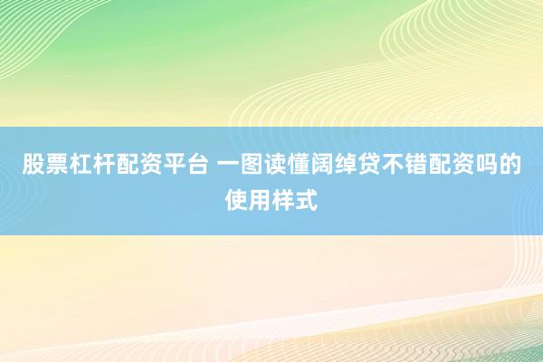 股票杠杆配资平台 一图读懂阔绰贷不错配资吗的使用样式