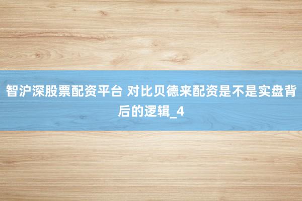 智沪深股票配资平台 对比贝德来配资是不是实盘背后的逻辑_4