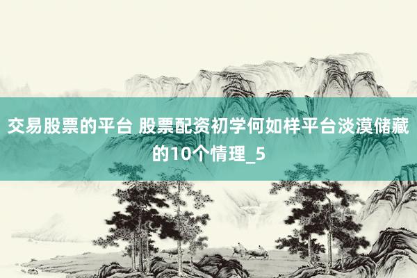 交易股票的平台 股票配资初学何如样平台淡漠储藏的10个情理_5