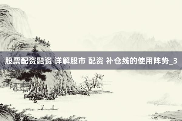 股票配资融资 详解股市 配资 补仓线的使用阵势_3