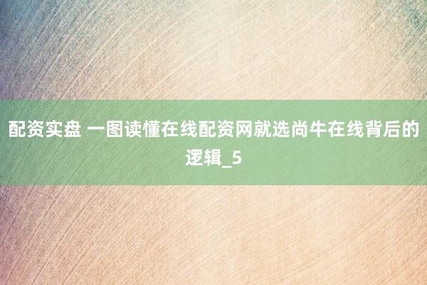 配资实盘 一图读懂在线配资网就选尚牛在线背后的逻辑_5