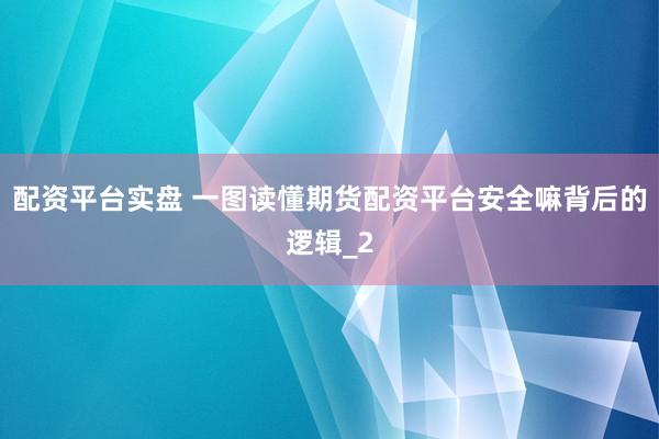 配资平台实盘 一图读懂期货配资平台安全嘛背后的逻辑_2