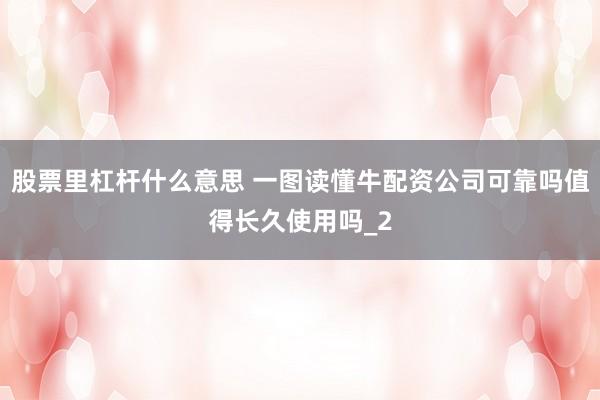股票里杠杆什么意思 一图读懂牛配资公司可靠吗值得长久使用吗_2