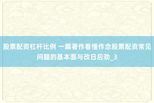 股票配资杠杆比例 一篇著作看懂作念股票配资常见问题的基本面与改日后劲_3