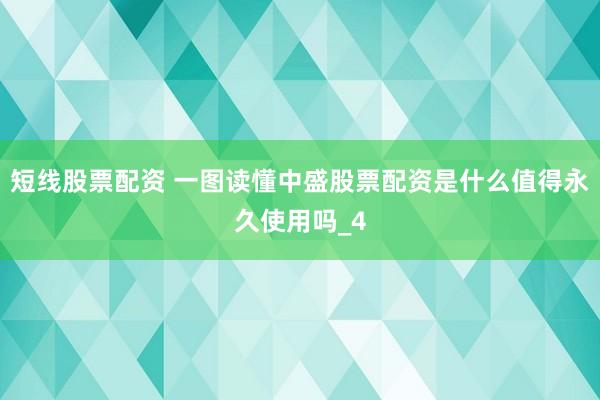 短线股票配资 一图读懂中盛股票配资是什么值得永久使用吗_4
