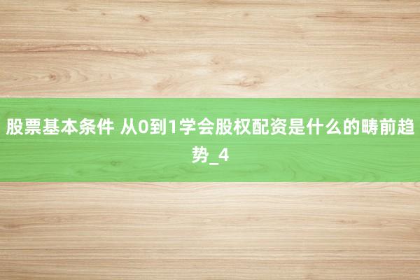 股票基本条件 从0到1学会股权配资是什么的畴前趋势_4